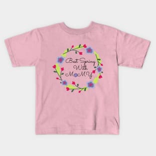 best spring with mommy Kids T-Shirt